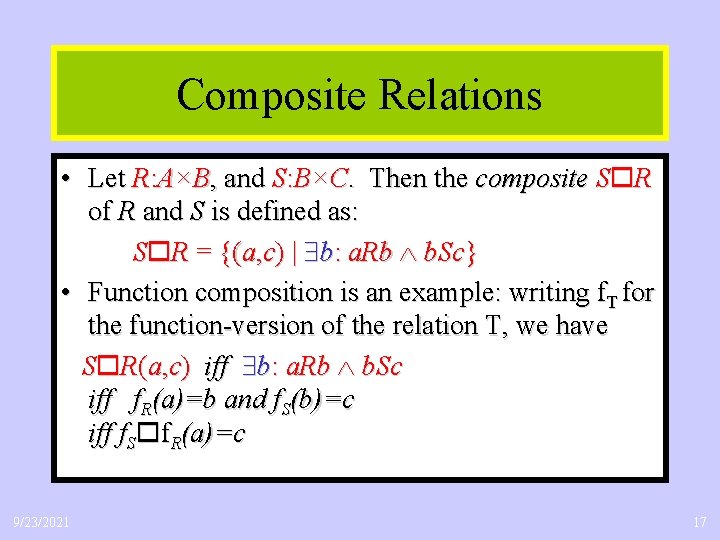 Composite Relations • Let R: A×B, and S: B×C. Then the composite S R