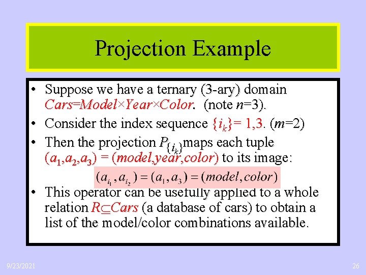 Projection Example • Suppose we have a ternary (3 -ary) domain Cars=Model×Year×Color. (note n=3).