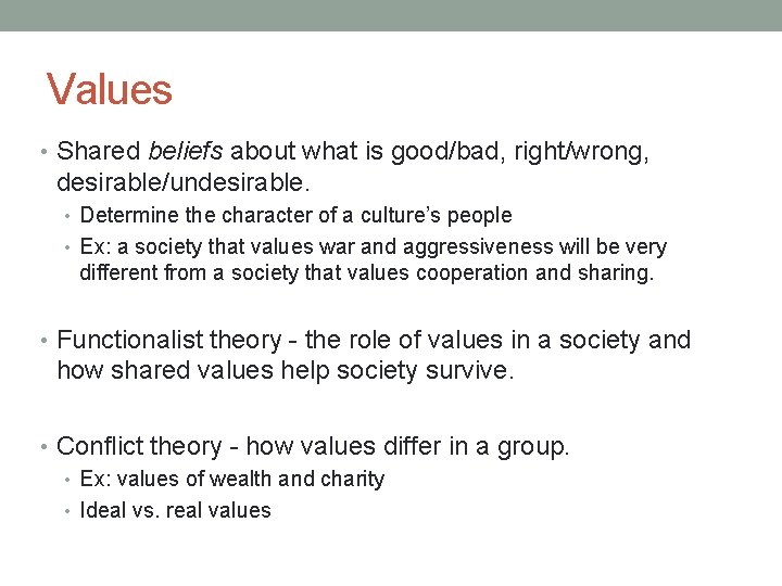 Values • Shared beliefs about what is good/bad, right/wrong, desirable/undesirable. • Determine the character
