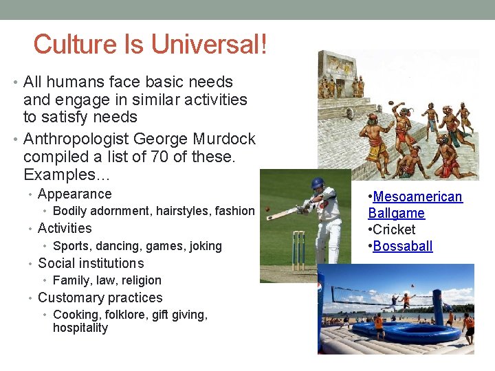 Culture Is Universal! • All humans face basic needs and engage in similar activities