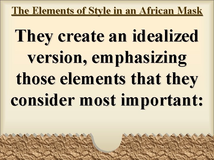 The Elements of Style in an African Mask They create an idealized version, emphasizing
