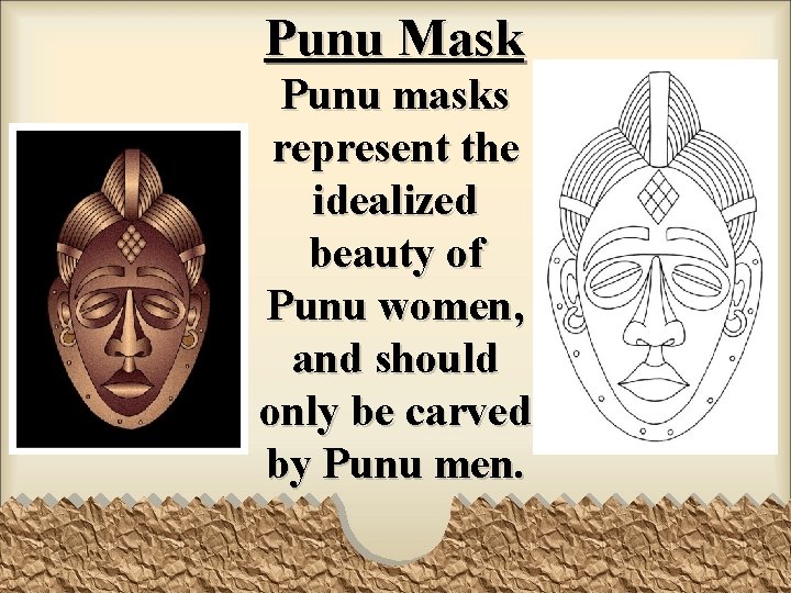 Punu Mask Punu masks represent the idealized beauty of Punu women, and should only