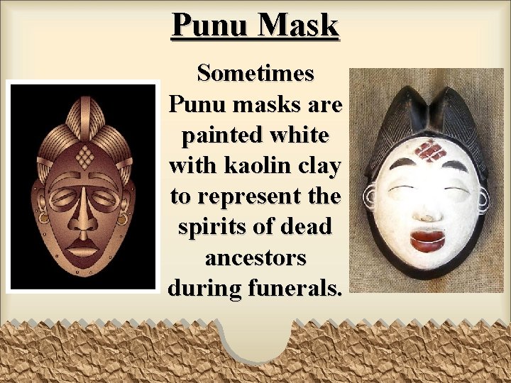 Punu Mask Sometimes Punu masks are painted white with kaolin clay to represent the