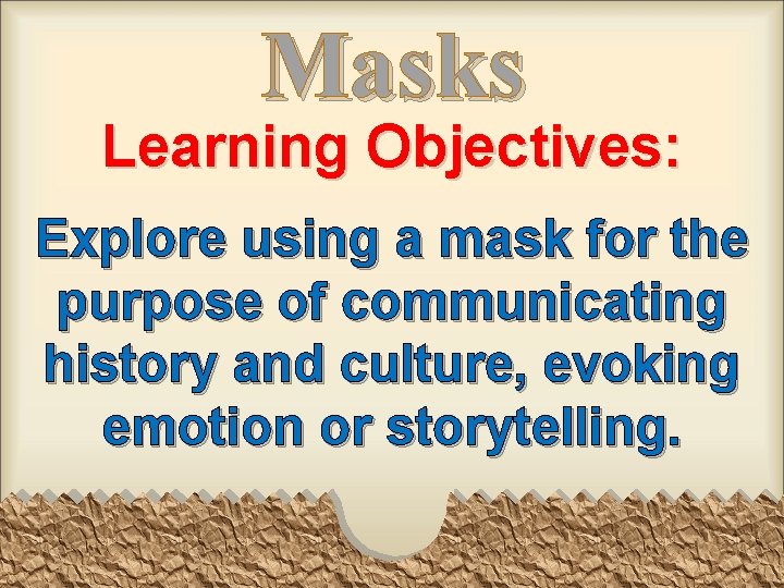 Masks Learning Objectives: Explore using a mask for the purpose of communicating history and