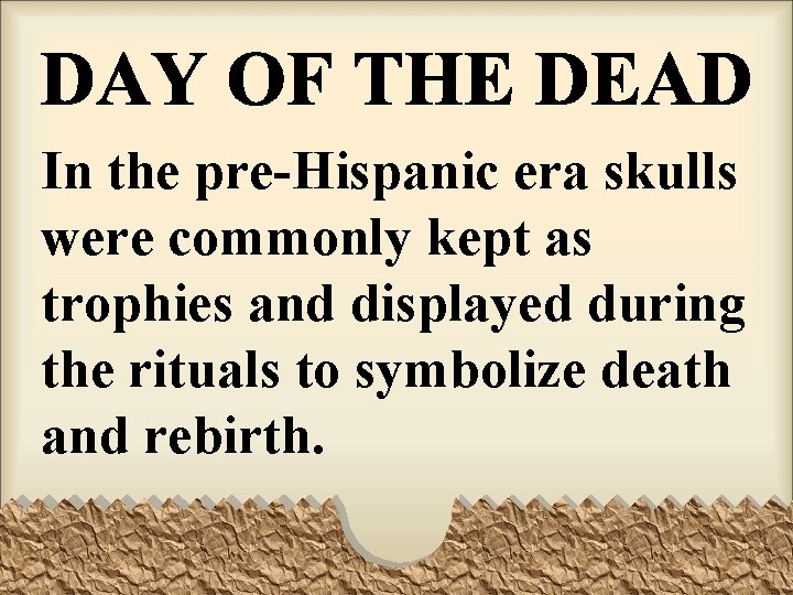 In the pre-Hispanic era skulls were commonly kept as trophies and displayed during the