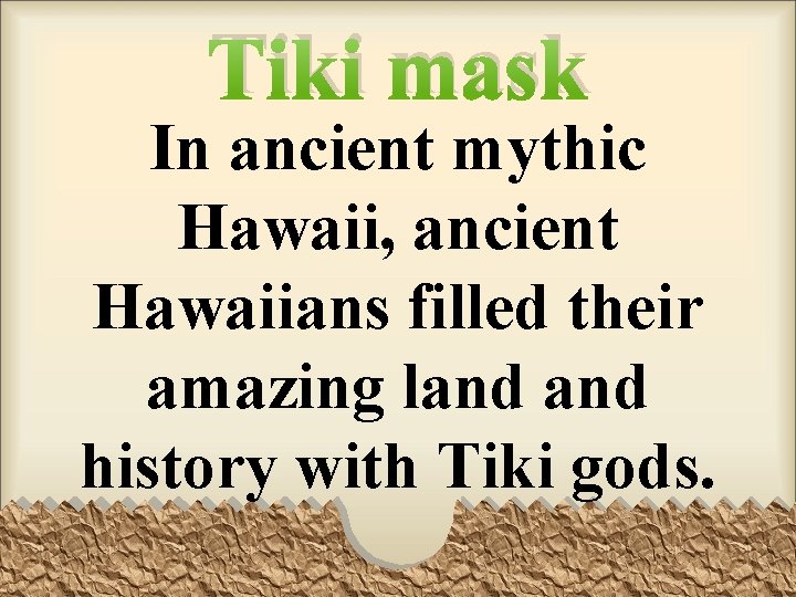 Tiki mask In ancient mythic Hawaii, ancient Hawaiians filled their amazing land history with