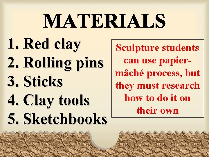 1. Red clay 2. Rolling pins 3. Sticks 4. Clay tools 5. Sketchbooks Sculpture