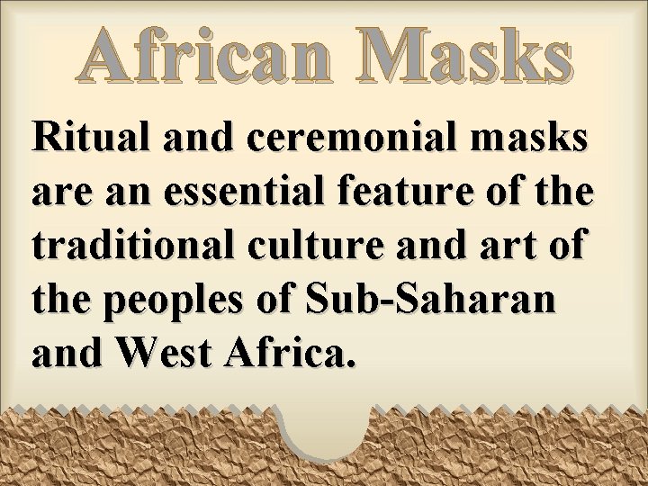 African Masks Ritual and ceremonial masks are an essential feature of the traditional culture