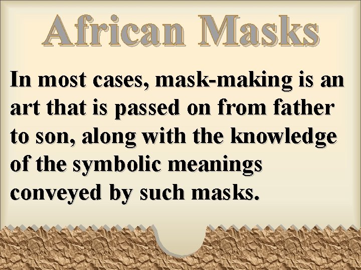 African Masks In most cases, mask-making is an art that is passed on from