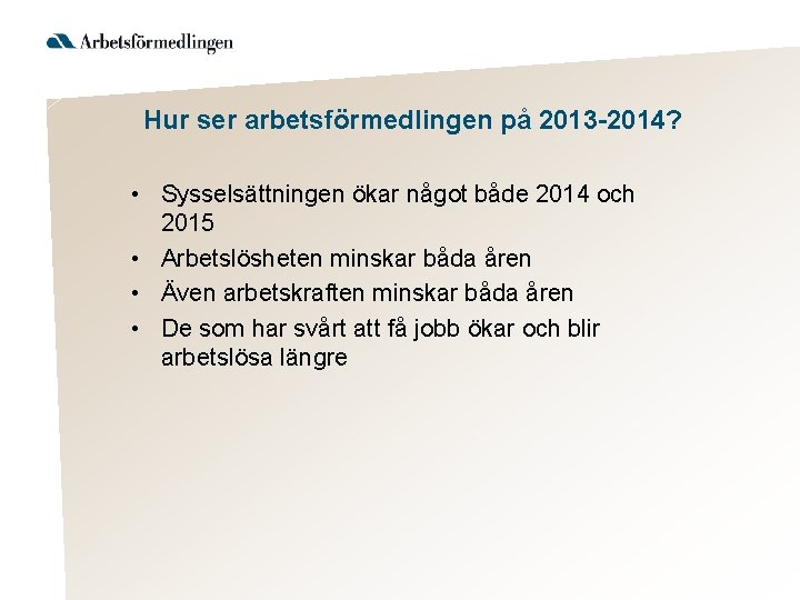 Hur ser arbetsförmedlingen på 2013 -2014? • Sysselsättningen ökar något både 2014 och 2015