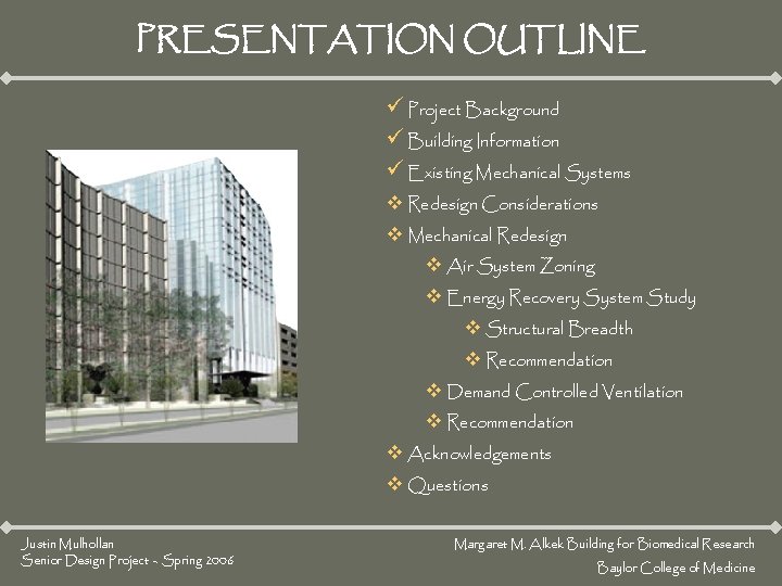 PRESENTATION OUTLINE ü Project Background ü Building Information ü Existing Mechanical Systems v Redesign PRESENTATION OUTLINE ü Project Background ü Building Information ü Existing Mechanical Systems v Redesign