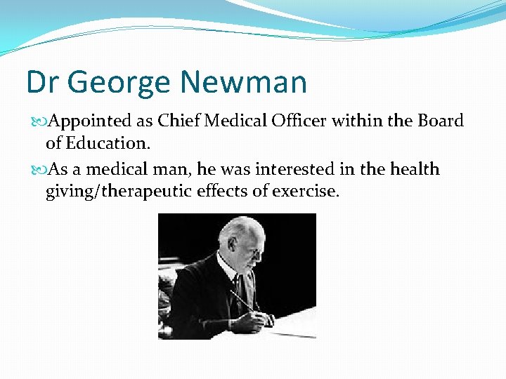 Dr George Newman Appointed as Chief Medical Officer within the Board of Education. As Dr George Newman Appointed as Chief Medical Officer within the Board of Education. As