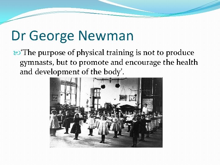 Dr George Newman ‘The purpose of physical training is not to produce gymnasts, but Dr George Newman ‘The purpose of physical training is not to produce gymnasts, but