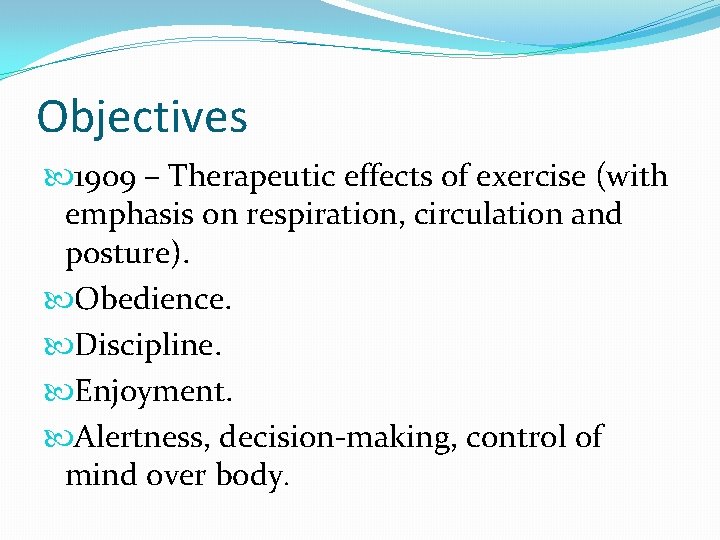 Objectives 1909 – Therapeutic effects of exercise (with emphasis on respiration, circulation and posture). Objectives 1909 – Therapeutic effects of exercise (with emphasis on respiration, circulation and posture).