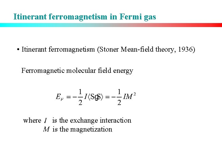 Itinerant ferromagnetism in Fermi gas • Itinerant ferromagnetism (Stoner Mean-field theory, 1936) Ferromagnetic molecular