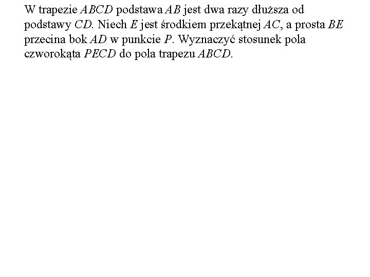 W trapezie ABCD podstawa AB jest dwa razy dłuższa od podstawy CD. Niech E W trapezie ABCD podstawa AB jest dwa razy dłuższa od podstawy CD. Niech E