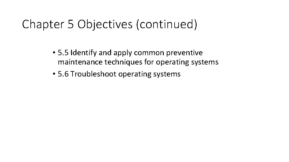 Chapter 5 Objectives (continued) • 5. 5 Identify and apply common preventive maintenance techniques