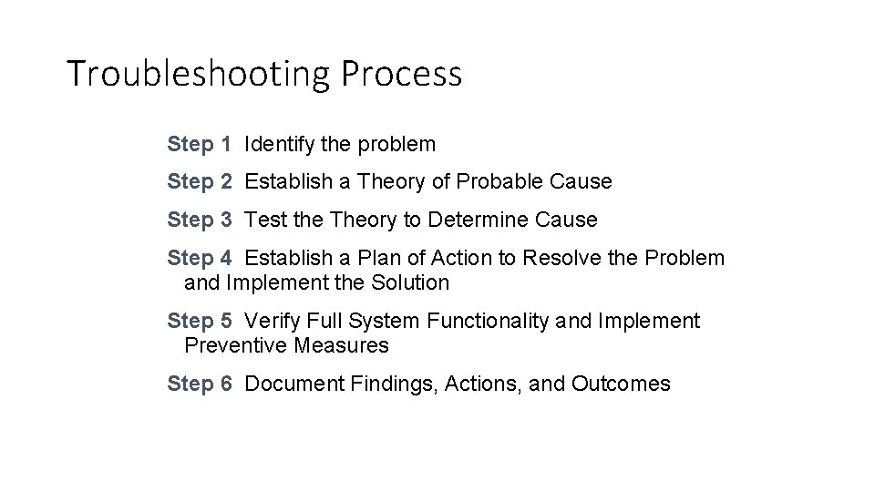 Troubleshooting Process Step 1 Identify the problem Step 2 Establish a Theory of Probable