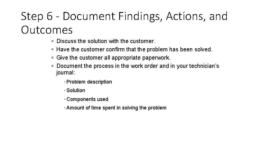 Step 6 - Document Findings, Actions, and Outcomes § § Discuss the solution with