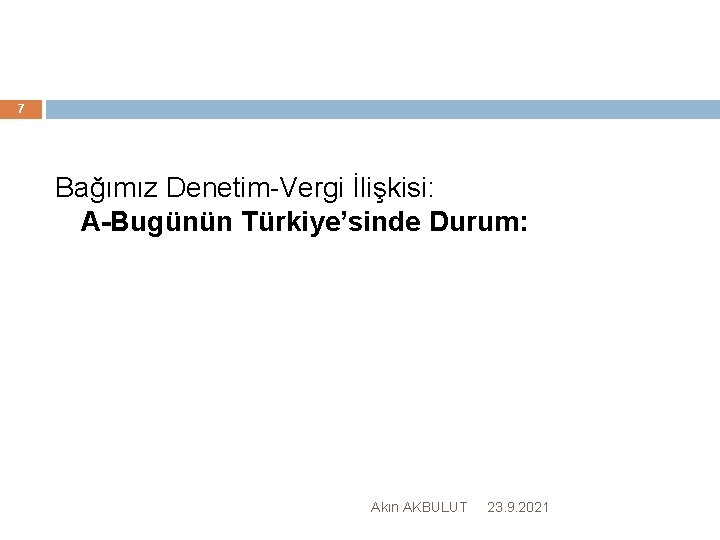 7 Bağımız Denetim-Vergi İlişkisi: A-Bugünün Türkiye’sinde Durum: Akın AKBULUT 23. 9. 2021 