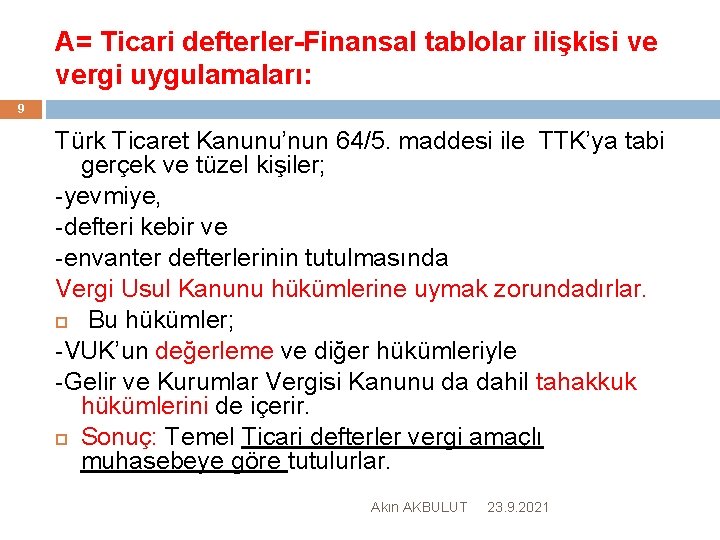 A= Ticari defterler-Finansal tablolar ilişkisi ve vergi uygulamaları: 9 Türk Ticaret Kanunu’nun 64/5. maddesi