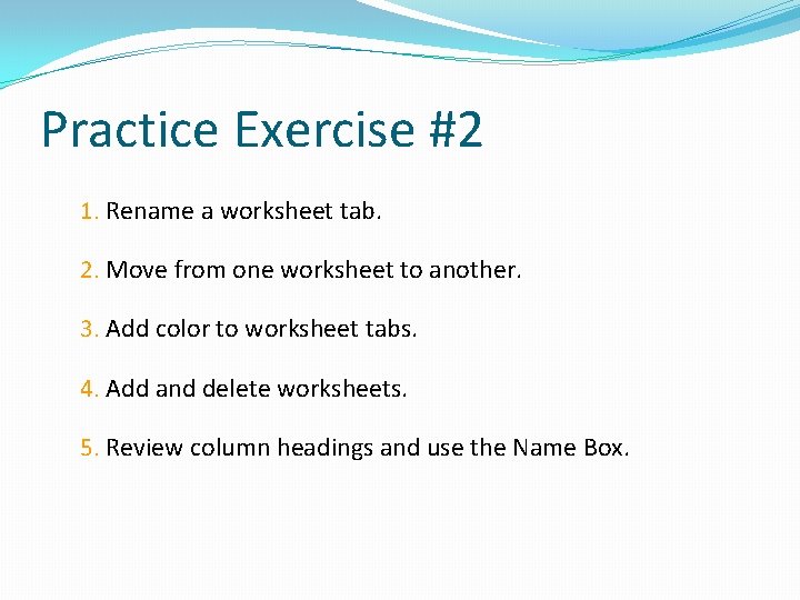 Practice Exercise #2 1. Rename a worksheet tab. 2. Move from one worksheet to