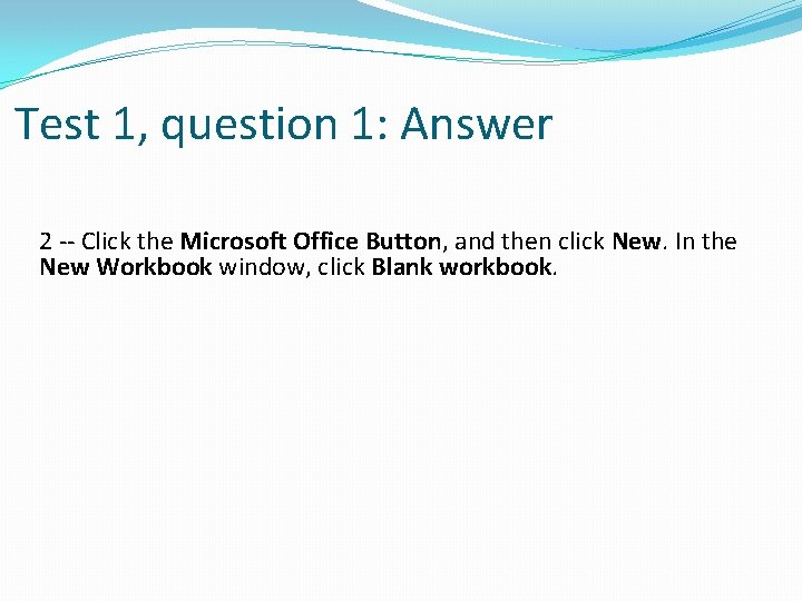 Test 1, question 1: Answer 2 -- Click the Microsoft Office Button, and then