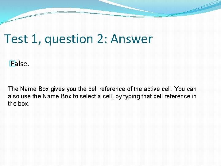 Test 1, question 2: Answer � False. The Name Box gives you the cell