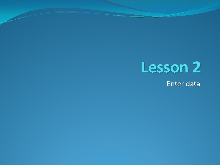 Lesson 2 Enter data 