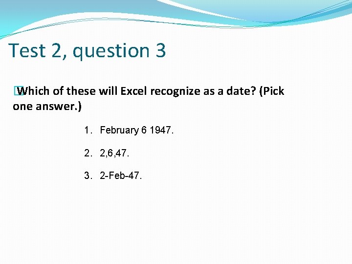 Test 2, question 3 � Which of these will Excel recognize as a date?