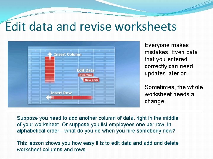 Edit data and revise worksheets Everyone makes mistakes. Even data that you entered correctly