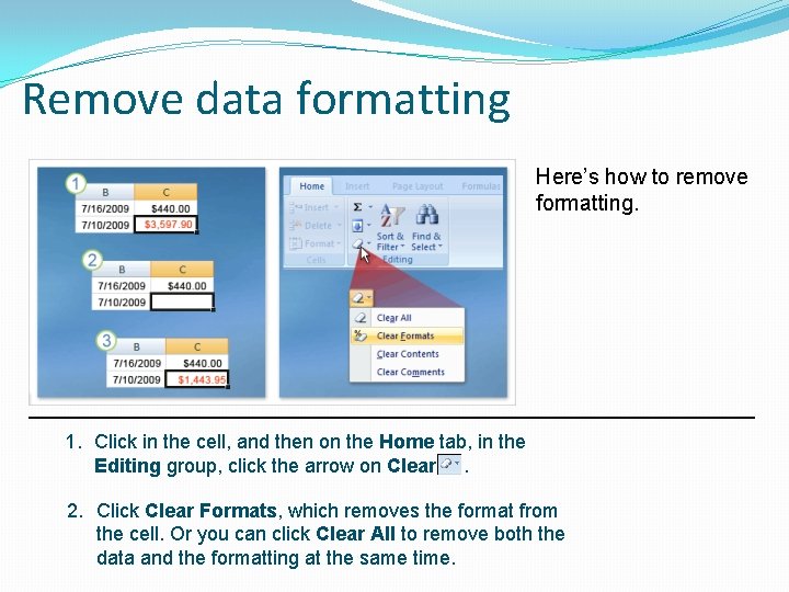 Remove data formatting Here’s how to remove formatting. 1. Click in the cell, and