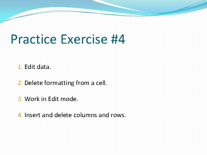 Practice Exercise #4 1. Edit data. 2. Delete formatting from a cell. 3. Work