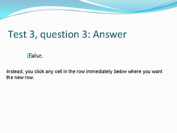 Test 3, question 3: Answer � False. Instead, you click any cell in the