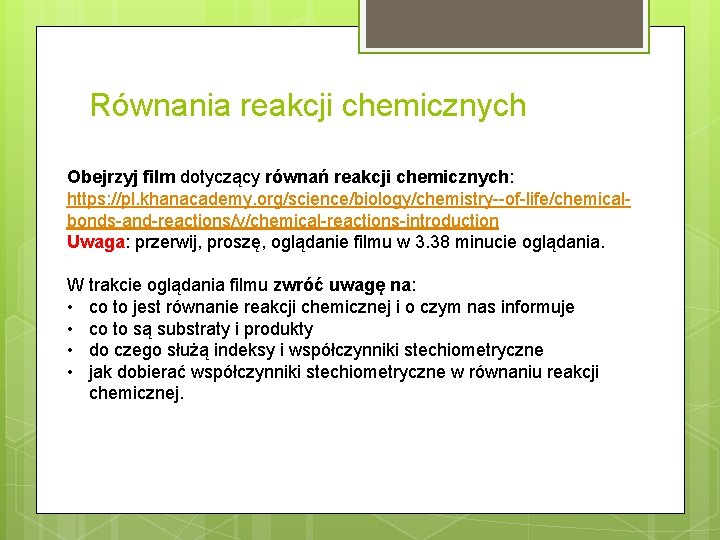 Równania reakcji chemicznych Obejrzyj film dotyczący równań reakcji chemicznych: https: //pl. khanacademy. org/science/biology/chemistry--of-life/chemicalbonds-and-reactions/v/chemical-reactions-introduction Uwaga: