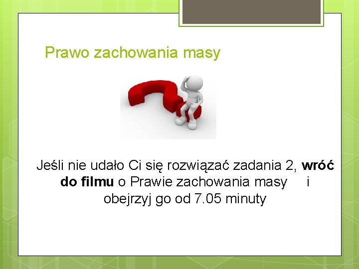 Prawo zachowania masy Jeśli nie udało Ci się rozwiązać zadania 2, wróć do filmu