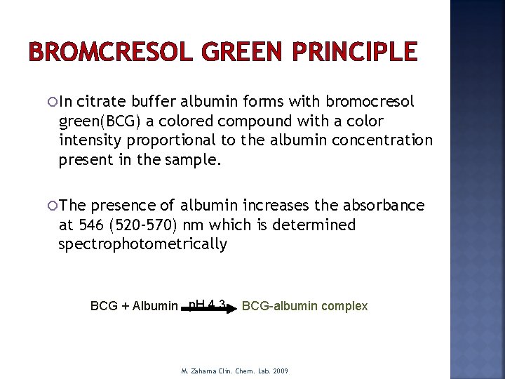 BROMCRESOL GREEN PRINCIPLE In citrate buffer albumin forms with bromocresol green(BCG) a colored compound