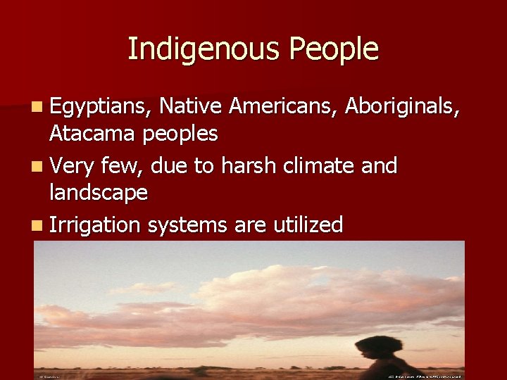 Indigenous People n Egyptians, Native Americans, Aboriginals, Atacama peoples n Very few, due to