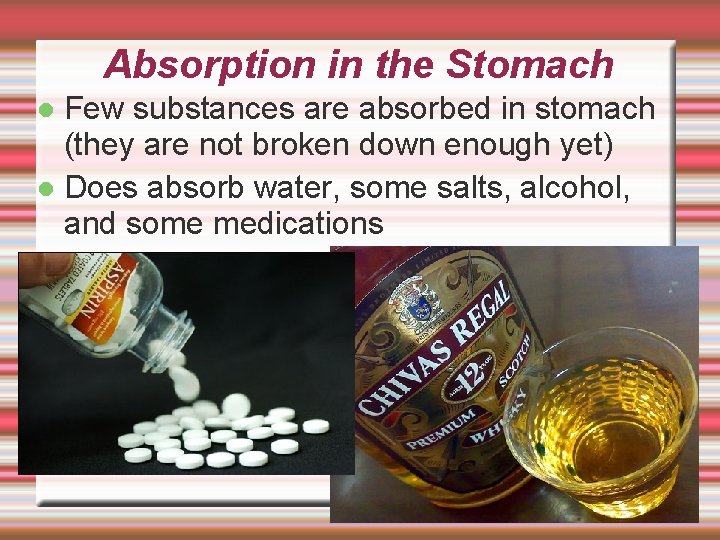 Absorption in the Stomach Few substances are absorbed in stomach (they are not broken