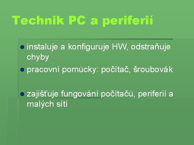 Technik PC a periferií instaluje a konfiguruje HW, odstraňuje chyby pracovní pomůcky: počítač, šroubovák Technik PC a periferií instaluje a konfiguruje HW, odstraňuje chyby pracovní pomůcky: počítač, šroubovák