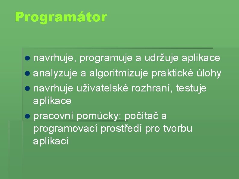 Programátor navrhuje, programuje a udržuje aplikace analyzuje a algoritmizuje praktické úlohy navrhuje uživatelské rozhraní,