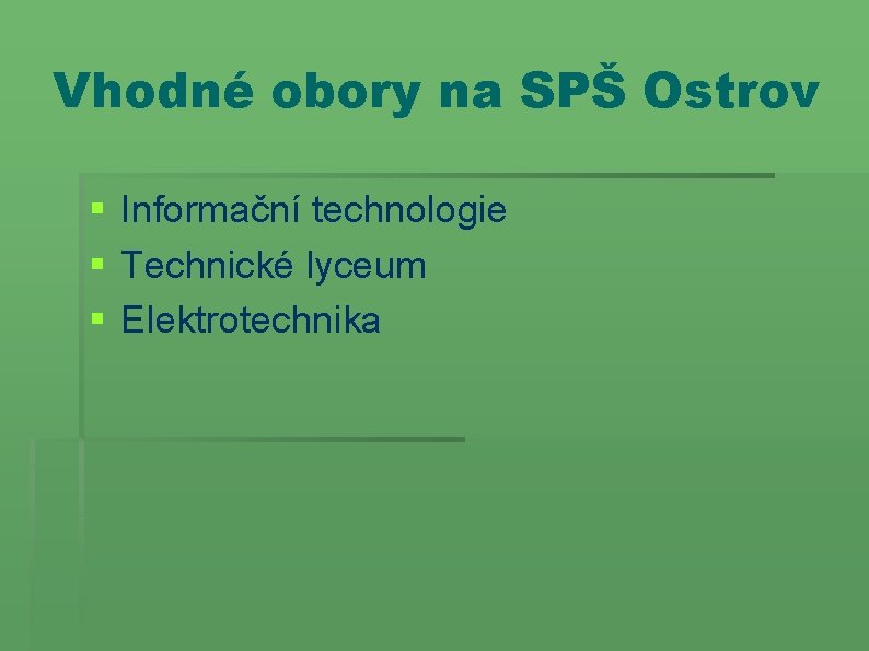 Vhodné obory na SPŠ Ostrov § Informační technologie § Technické lyceum § Elektrotechnika Vhodné obory na SPŠ Ostrov § Informační technologie § Technické lyceum § Elektrotechnika