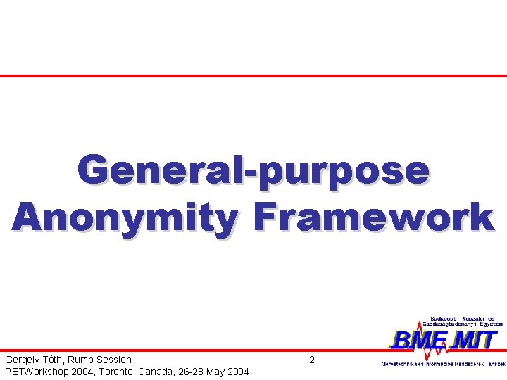 General-purpose Anonymity Framework Gergely Tóth, Rump Session PETWorkshop 2004, Toronto, Canada, 26 -28 May