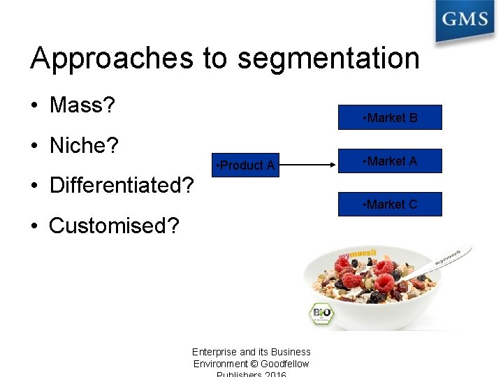 Approaches to segmentation • Mass? • Market B • Niche? • Product A •