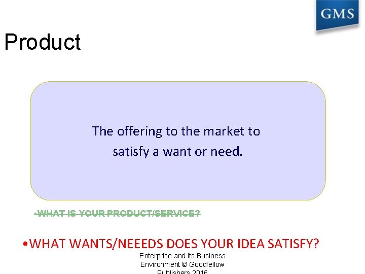 Product The offering to the market to satisfy a want or need. • WHAT