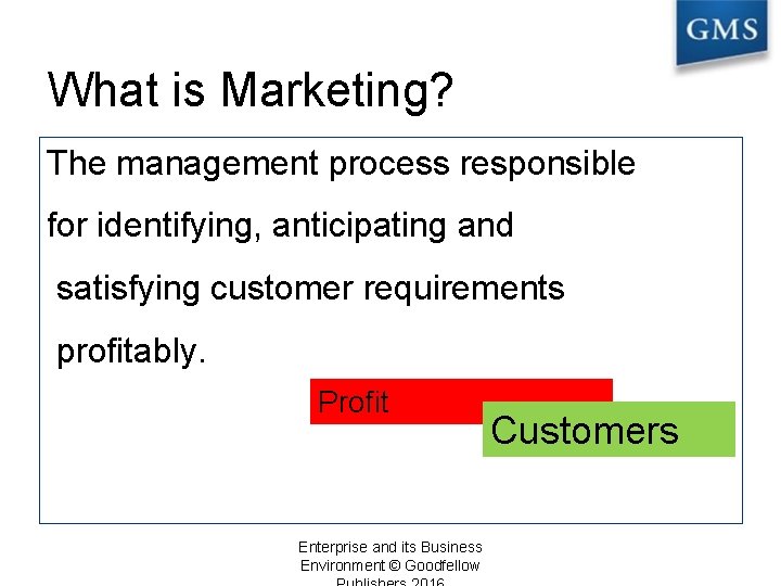 What is Marketing? The management process responsible for identifying, anticipating and satisfying customer requirements