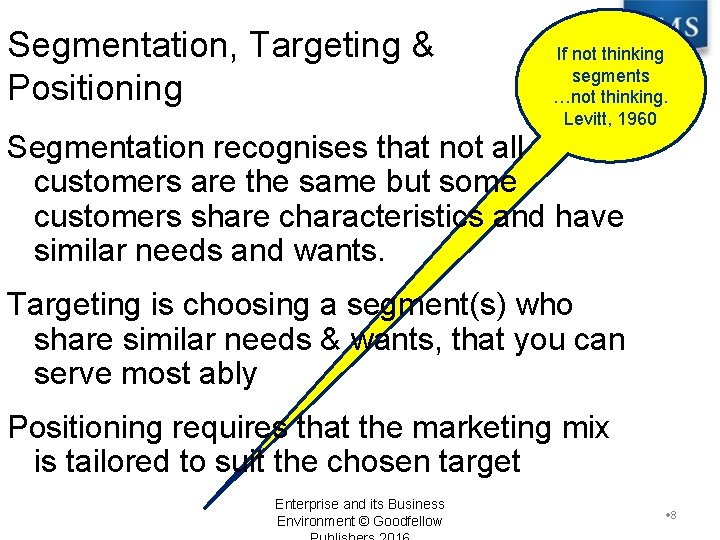 Segmentation, Targeting & Positioning If not thinking segments …not thinking. Levitt, 1960 Segmentation recognises