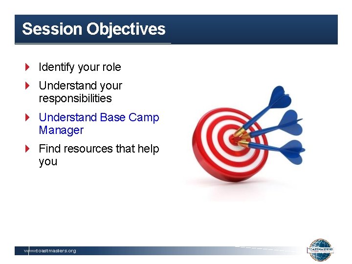 Session Objectives Identify your role Understand your responsibilities Understand Base Camp Manager Find resources