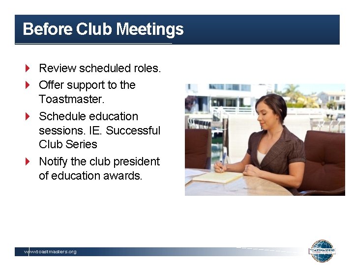 Before Club Meetings Review scheduled roles. Offer support to the Toastmaster. Schedule education sessions.