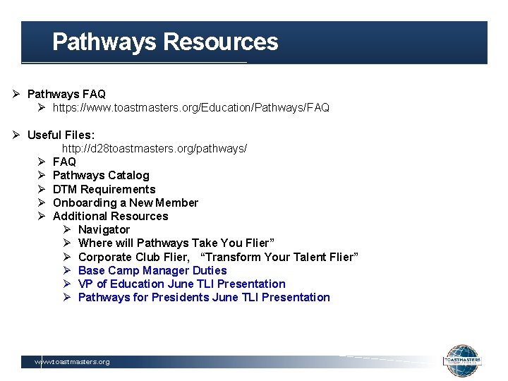 Pathways Resources Ø Pathways FAQ Ø https: //www. toastmasters. org/Education/Pathways/FAQ Ø Useful Files: http: